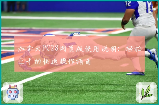 加拿大PC28网页版使用说明：轻松上手的快速操作指南