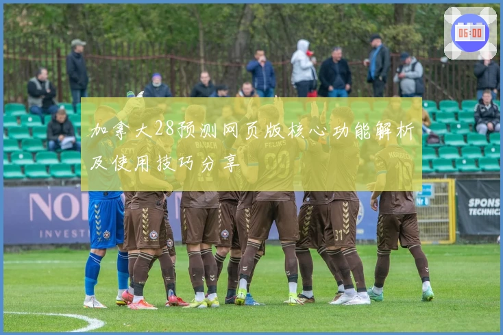 加拿大28预测网页版核心功能解析及使用技巧分享